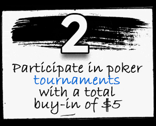 Participate in poker tournaments with a total buy-in of $5